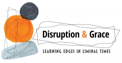 “Disruption and Grace:  Learning Edges in Liminal Times”